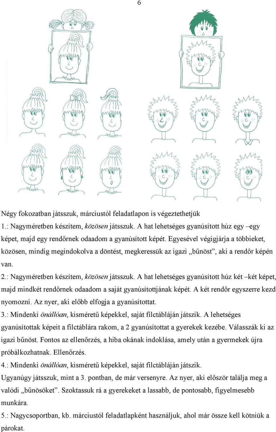 Egyesével végigjárja a többieket, közösen, mindig megindokolva a döntést, megkeressük az igazi bűnöst, aki a rendőr képén van. 2.: Nagyméretben készítem, közösen játsszuk.