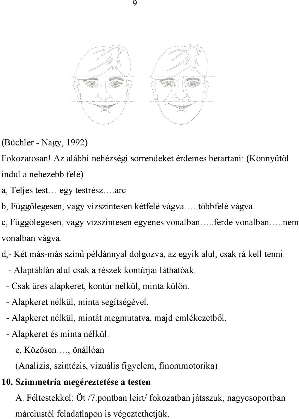 d,- Két más-más színű példánnyal dolgozva, az egyik alul, csak rá kell tenni. - Alaptáblán alul csak a részek kontúrjai láthatóak. - Csak üres alapkeret, kontúr nélkül, minta külön.