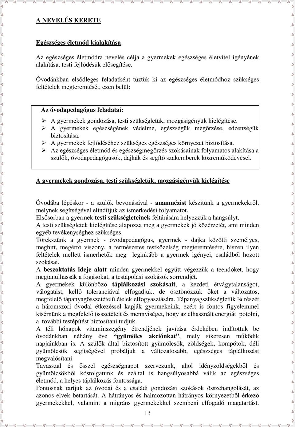 mozgásigényük kielégítése. A gyermekek egészségének védelme, egészségük megőrzése, edzettségük biztosítása. A gyermekek fejlődéséhez szükséges egészséges környezet biztosítása.