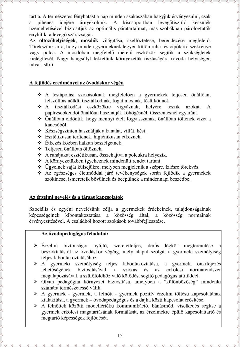 Az öltözőhelyiségek, mosdók világítása, szellőztetése, berendezése megfelelő. Törekszünk arra, hogy minden gyermeknek legyen külön ruha- és cipőtartó szekrénye vagy polca.