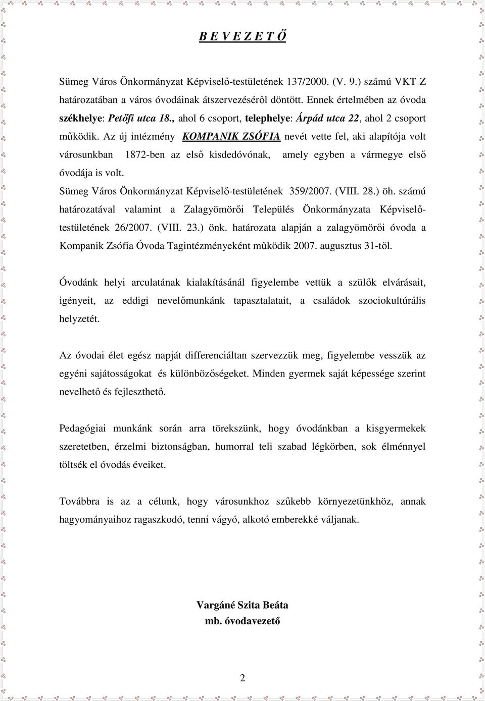 Az új intézmény KOMPANIK ZSÓFIA nevét vette fel, aki alapítója volt városunkban 1872-ben az első kisdedóvónak, amely egyben a vármegye első óvodája is volt.