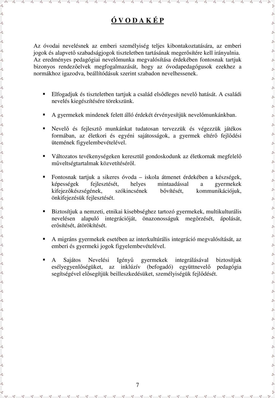 szabadon nevelhessenek. Elfogadjuk és tiszteletben tartjuk a család elsődleges nevelő hatását. A családi nevelés kiegészítésére törekszünk.