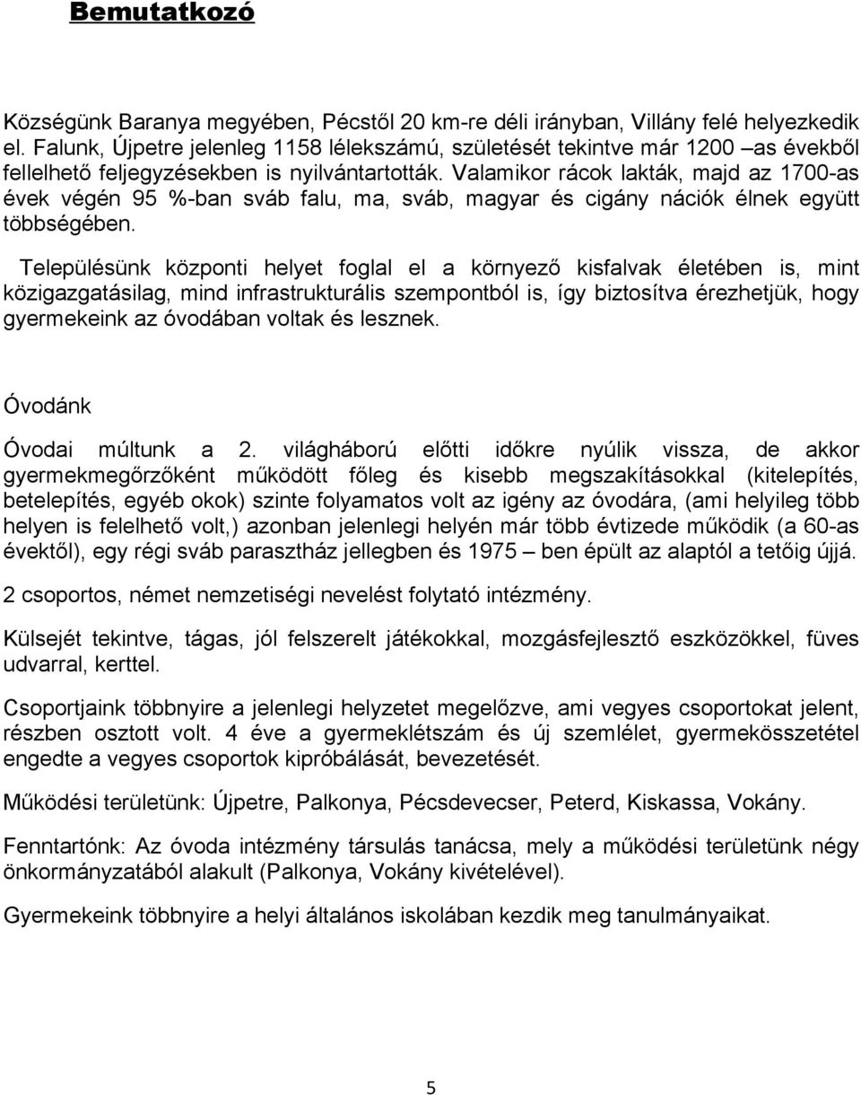 Valamikor rácok lakták, majd az 1700-as évek végén 95 %-ban sváb falu, ma, sváb, magyar és cigány nációk élnek együtt többségében.