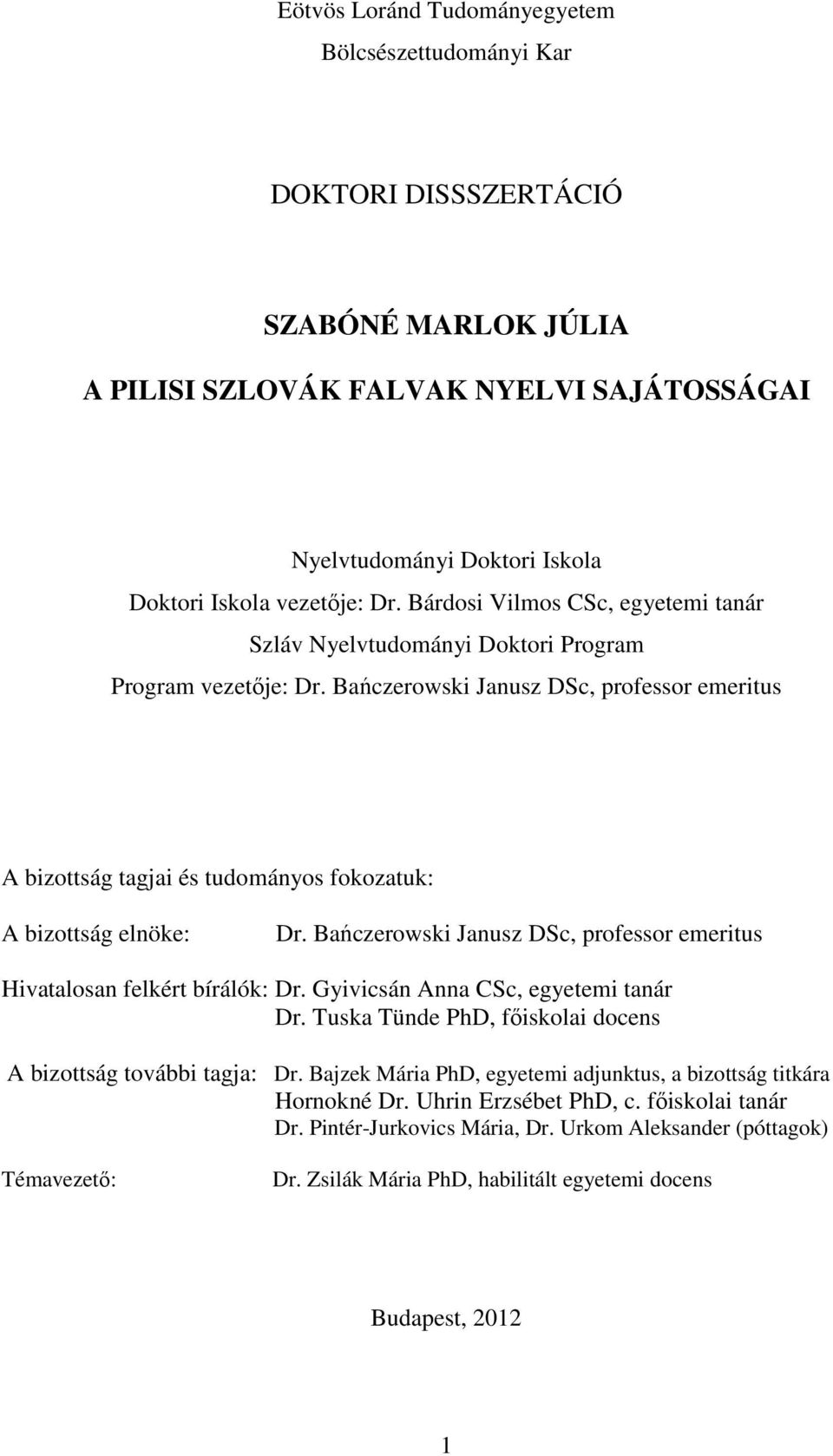 Bańczerowski Janusz DSc, professor emeritus A bizottság tagjai és tudományos fokozatuk: A bizottság elnöke: Dr. Bańczerowski Janusz DSc, professor emeritus Hivatalosan felkért bírálók: Dr.