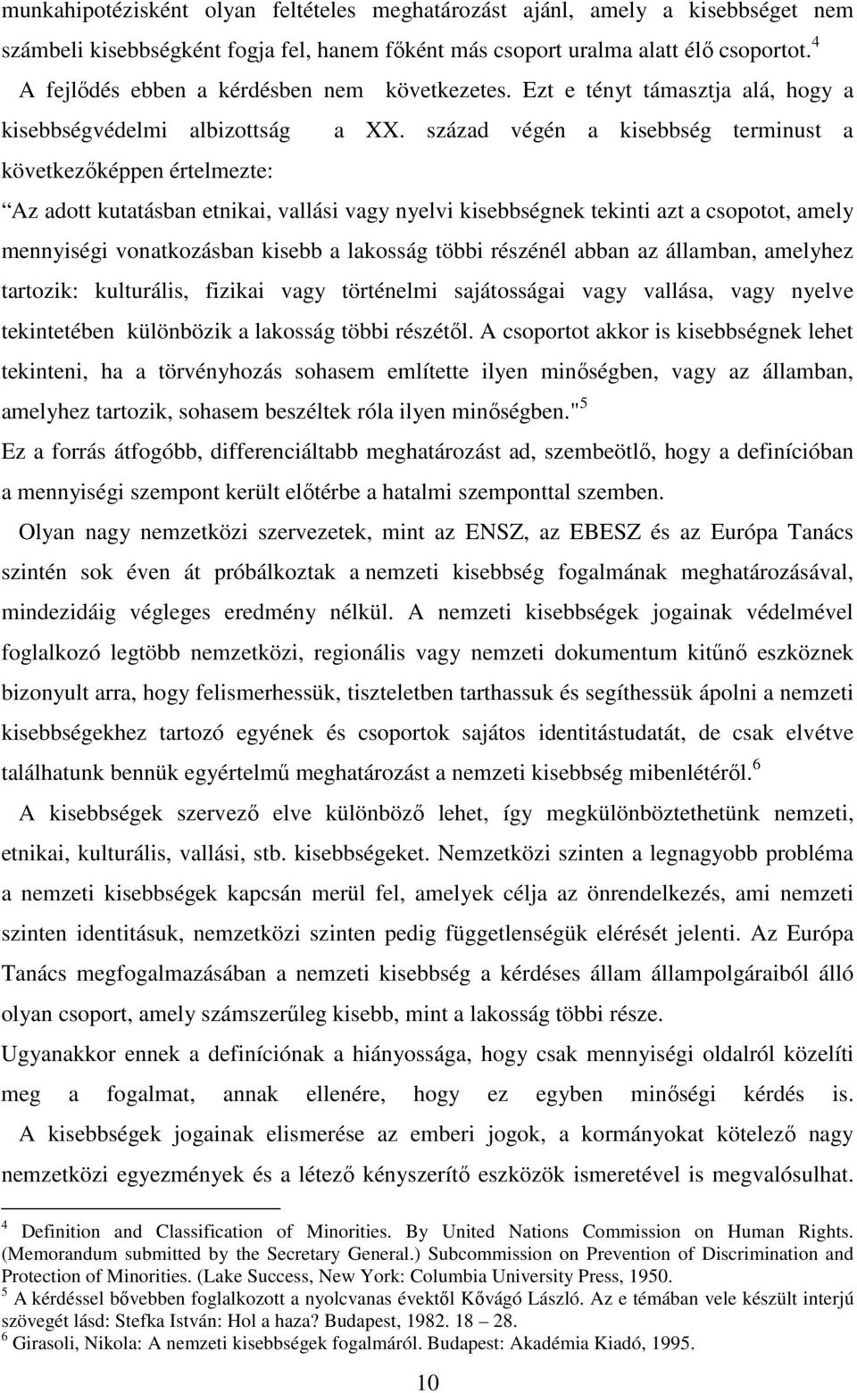 század végén a kisebbség terminust a következőképpen értelmezte: Az adott kutatásban etnikai, vallási vagy nyelvi kisebbségnek tekinti azt a csopotot, amely mennyiségi vonatkozásban kisebb a lakosság