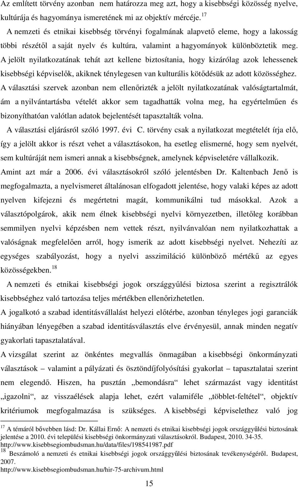 A jelölt nyilatkozatának tehát azt kellene biztosítania, hogy kizárólag azok lehessenek kisebbségi képviselők, akiknek ténylegesen van kulturális kötődésük az adott közösséghez.