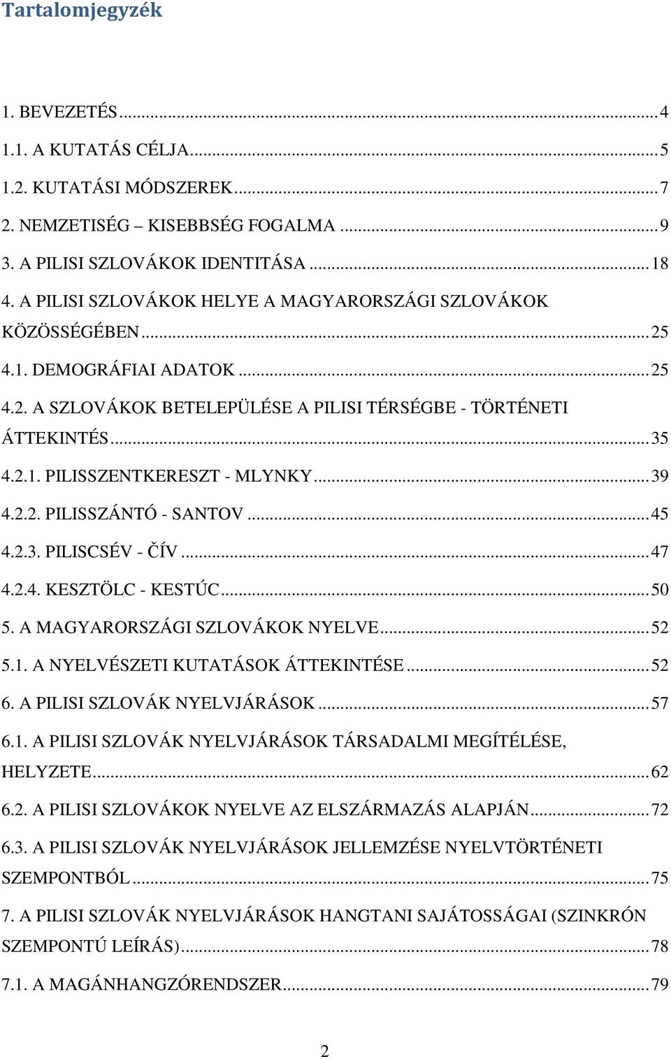 .. 39 4.2.2. PILISSZÁNTÓ - SANTOV... 45 4.2.3. PILISCSÉV - ČÍV... 47 4.2.4. KESZTÖLC - KESTÚC... 50 5. A MAGYARORSZÁGI SZLOVÁKOK NYELVE... 52 5.1. A NYELVÉSZETI KUTATÁSOK ÁTTEKINTÉSE... 52 6.