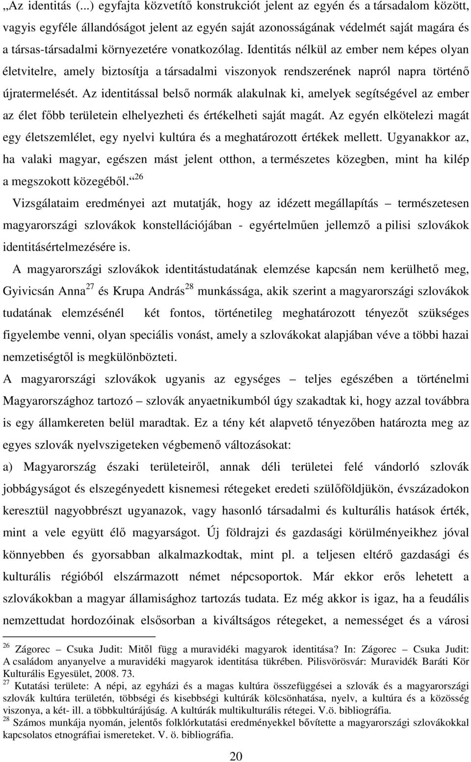 vonatkozólag. Identitás nélkül az ember nem képes olyan életvitelre, amely biztosítja a társadalmi viszonyok rendszerének napról napra történő újratermelését.