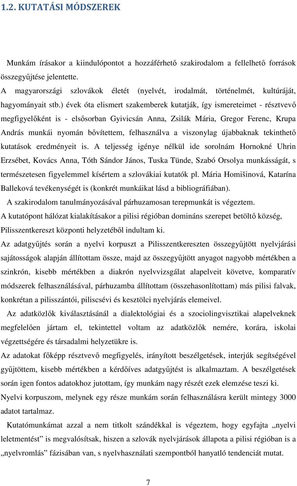 ) évek óta elismert szakemberek kutatják, így ismereteimet - résztvevő megfigyelőként is - elsősorban Gyivicsán Anna, Zsilák Mária, Gregor Ferenc, Krupa András munkái nyomán bővítettem, felhasználva