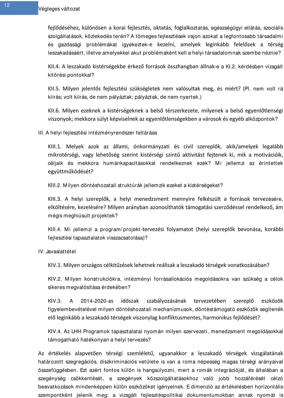 kell a helyi társadalomnak szembe néznie? KII.4. A leszakadó kistérségekbe érkező források összhangban állnak-e a KI.2. kérdésben vizsgált kitörési pontokkal? KII.5.