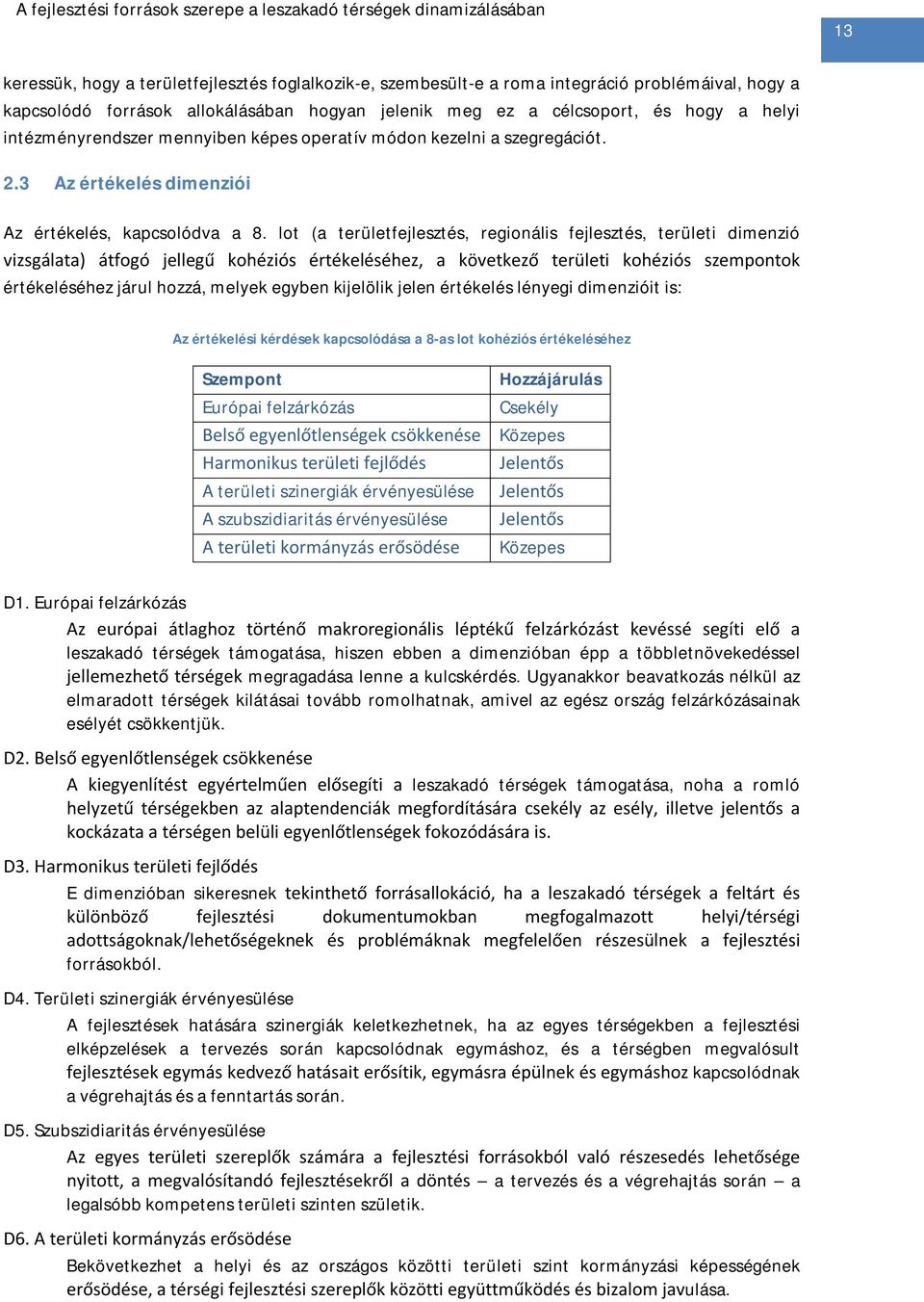 lot (a területfejlesztés, regionális fejlesztés, területi dimenzió vizsgálata) átfogó jellegű kohéziós értékeléséhez, a következő területi kohéziós szempontok értékeléséhez járul hozzá, melyek egyben