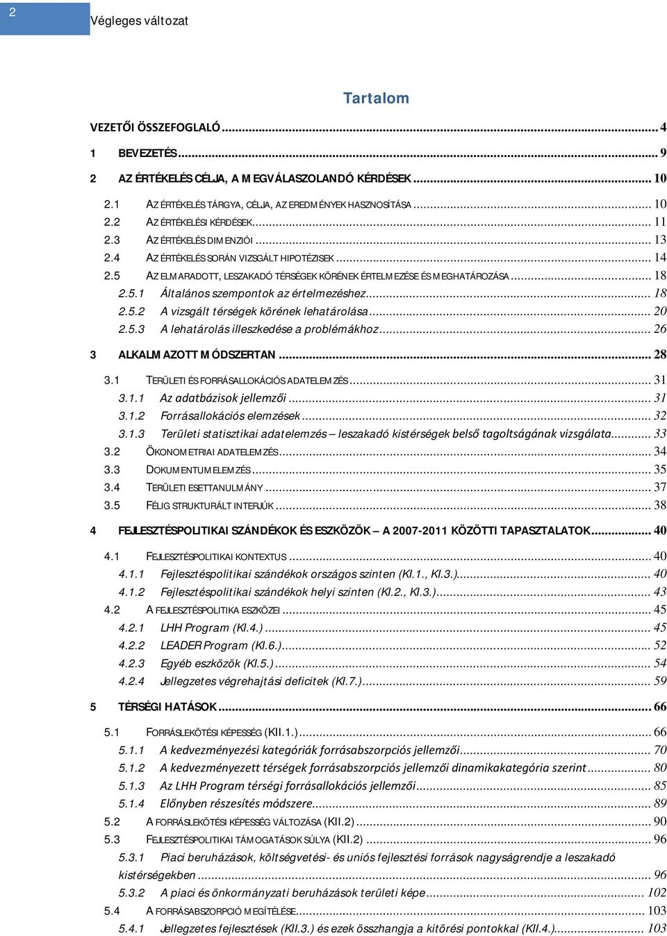 .. 18 2.5.2 A vizsgált térségek körének lehatárolása... 20 2.5.3 A lehatárolás illeszkedése a problémákhoz... 26 3 ALKALMAZOTT MÓDSZERTAN... 28 3.1 TERÜLETI ÉS FORRÁSALLOKÁCIÓS ADATELEMZÉS... 31 3.1.1 Az adatbázisok jellemzői.