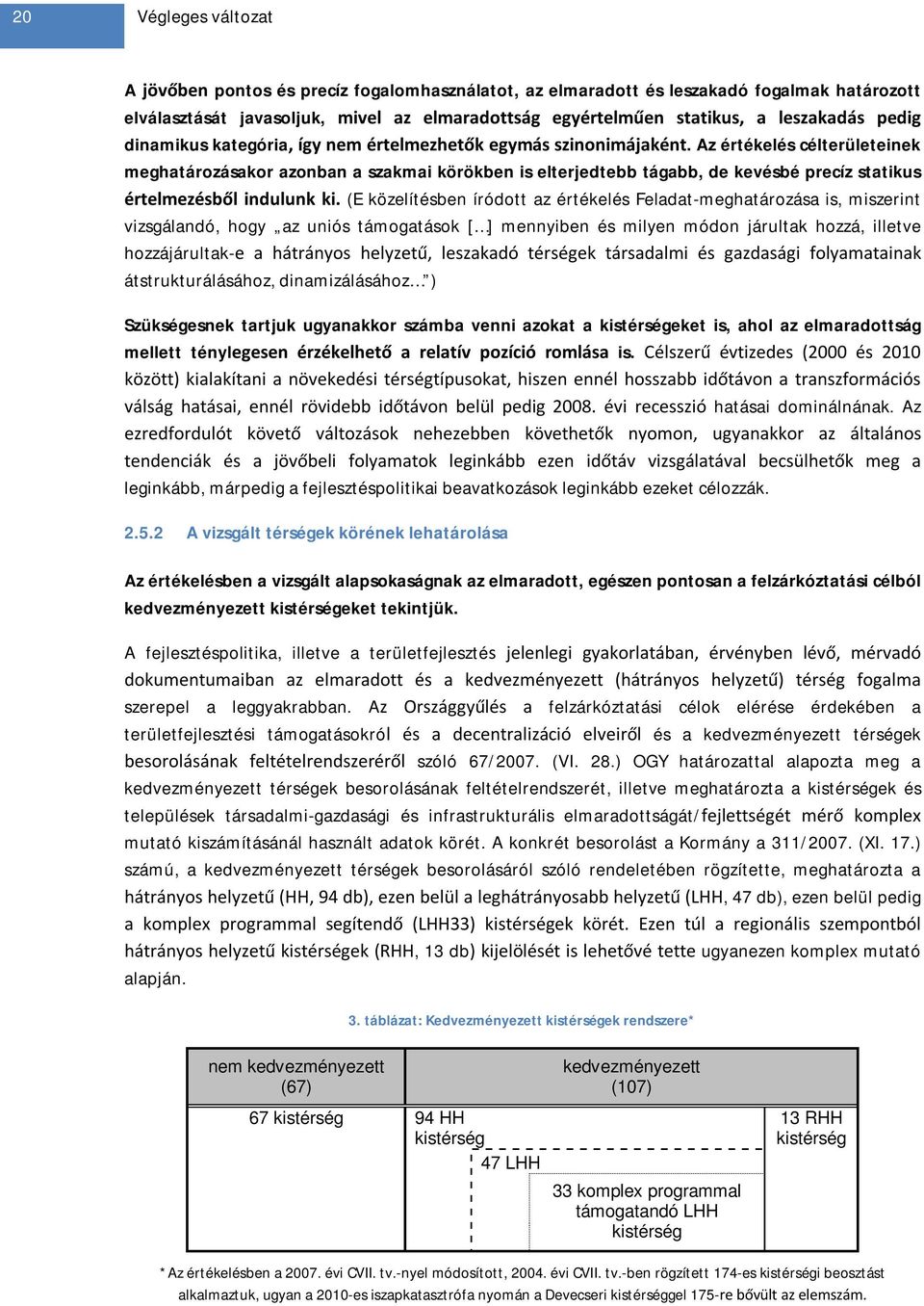 Az értékelés célterületeinek meghatározásakor azonban a szakmai körökben is elterjedtebb tágabb, de kevésbé precíz statikus értelmezésből indulunk ki.