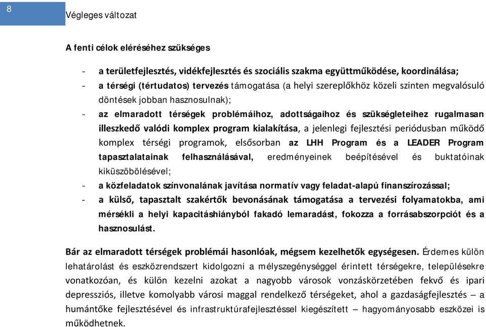 kialakítása, a jelenlegi fejlesztési periódusban működő komplex térségi programok, elsősorban az LHH Program és a LEADER Program tapasztalatainak felhasználásával, eredményeinek beépítésével és