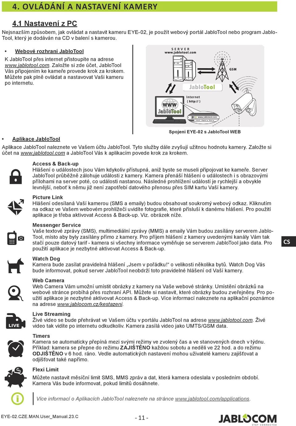 Webové rozhraní JabloTool K JabloTool přes internet přistoupíte na adrese www.jablotool.com. Založte si zde účet, JabloTool Vás připojením ke kameře provede krok za krokem.