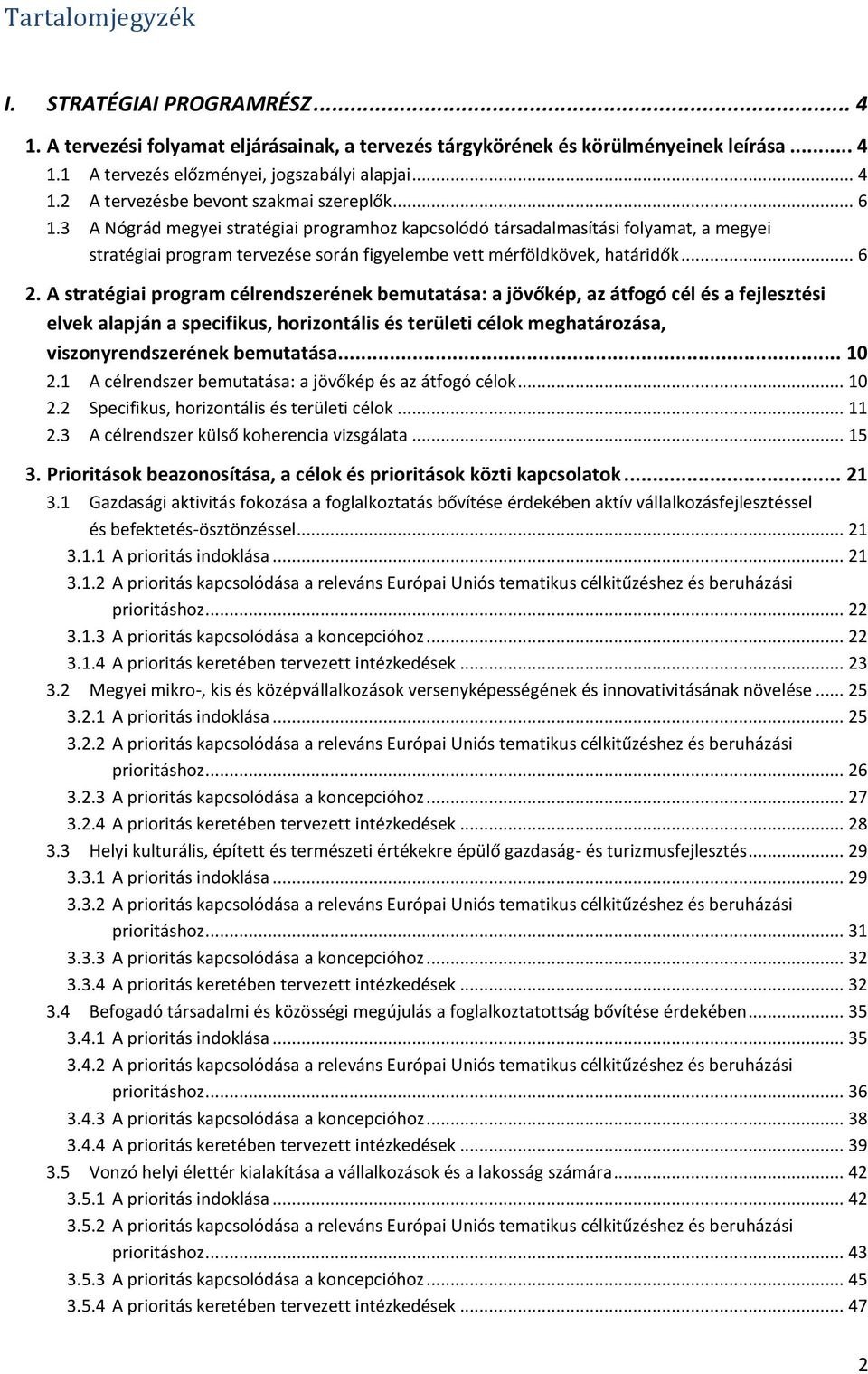 A stratégiai program célrendszerének bemutatása: a jövőkép, az átfogó cél és a fejlesztési elvek alapján a specifikus, horizontális és területi célok meghatározása, viszonyrendszerének bemutatása.