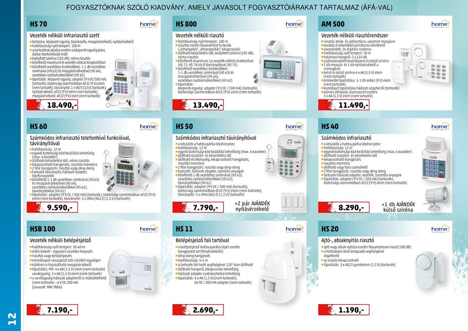 63) és mozgásérzékelővel (HS 64), vezetékes nyitásérzékelőkkel (HS 62) központi egység: adapter (9 V DC/500 ma) (tartozék), biztonsági üzemmódban 6F22 (9 V) elem, távirányító: 1 x LR23 (12 V)