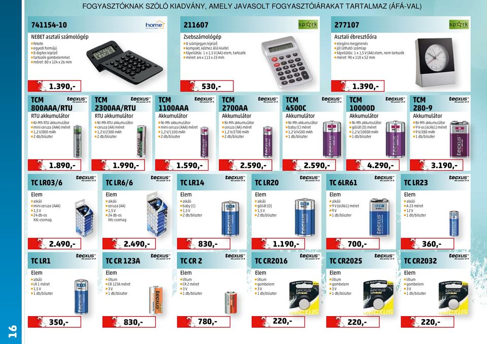 390,- TCM 800AAA/RTU RTU akkumulátor Ni-Mh RTU akkumulátor mini ceruza (AAA) méret 1,2 V/800 mah 2 db/bliszter TCM 2300AA/RTU RTU akkumulátor Ni-Mh RTU akkumulátor ceruza (AA) méret 1,2 V/2300 mah 2