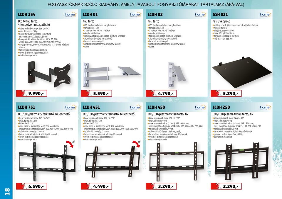 összecsukva 5,75 cm-re húzódik vissza tartozékok: fali rögzítő elemek gyors és biztonságos összeállítás élettartam-garancia Fali tartó LCD és plazma tv-hez, hangfalakhoz teherbírás: 15 kg 3 ponton