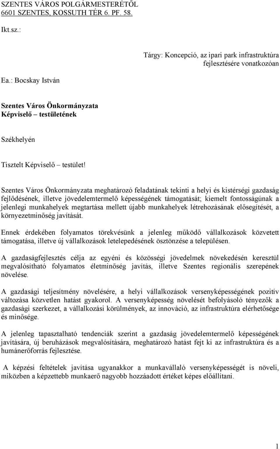 Szentes Város Önkormányzata meghatározó feladatának tekinti a helyi és kistérségi gazdaság fejlődésének, illetve jövedelemtermelő képességének támogatását; kiemelt fontosságúnak a jelenlegi