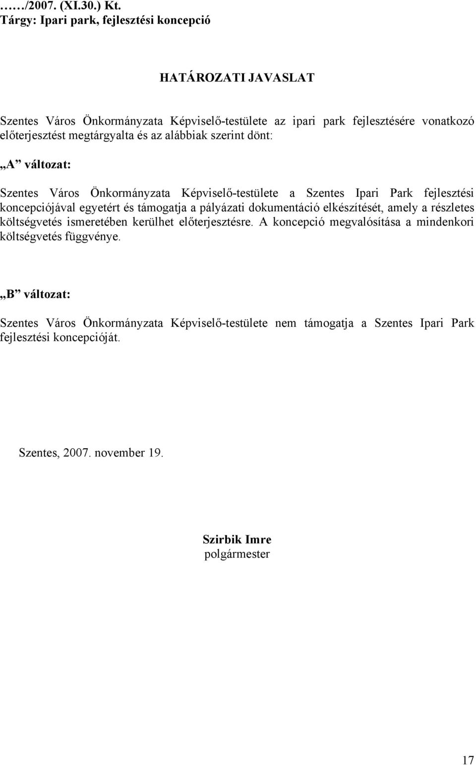 és az alábbiak szerint dönt: A változat: Szentes Város Önkormányzata Képviselő-testülete a Szentes Ipari Park fejlesztési koncepciójával egyetért és támogatja a pályázati