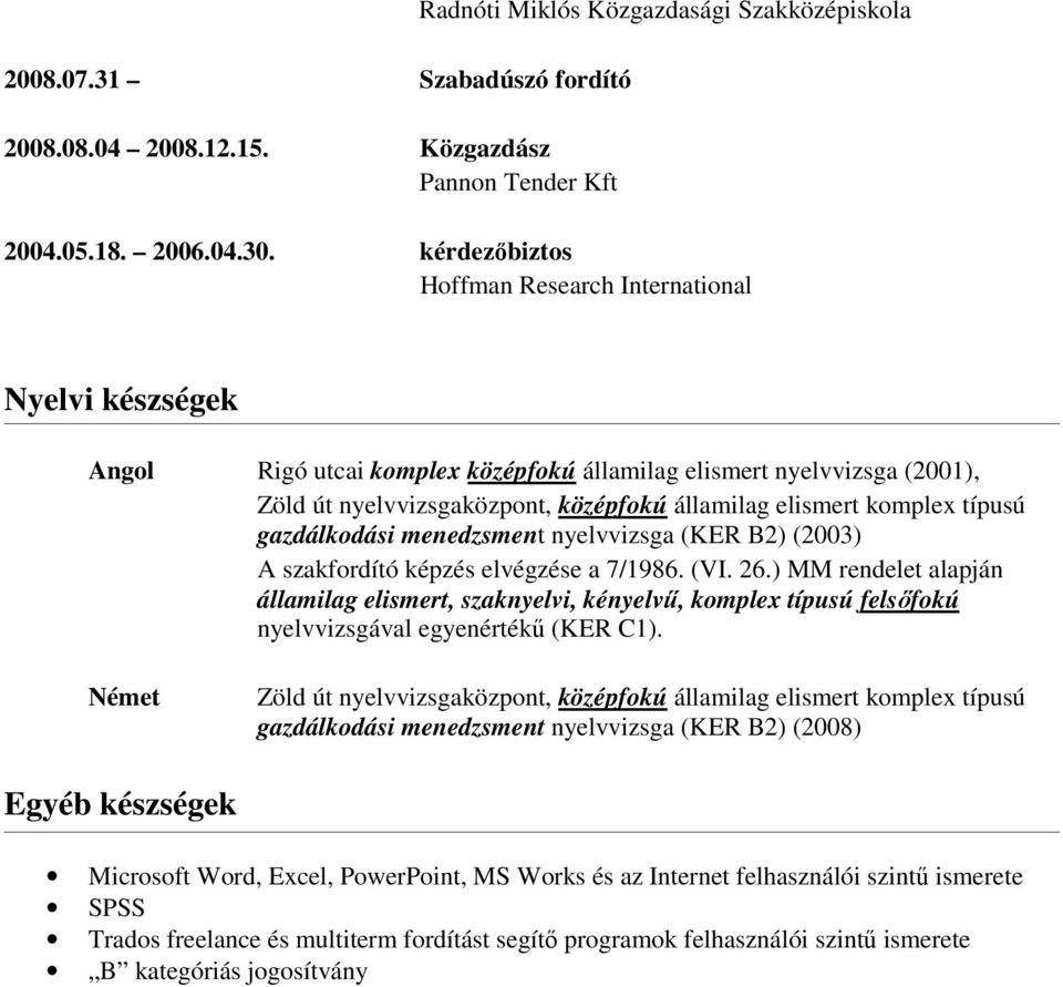 komplex típusú gazdálkodási menedzsment nyelvvizsga (KER B2) (2003) A szakfordító képzés elvégzése a 7/1986. (VI. 26.