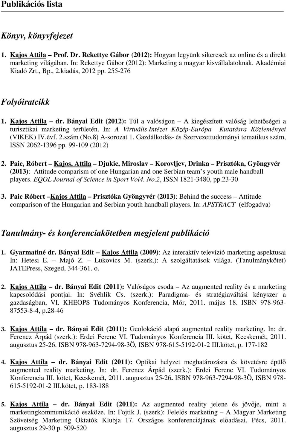 Bányai Edit (2012): Túl a valóságon A kiegészített valóság lehetőségei a turisztikai marketing területén. In: A Virtuális Intézet Közép-Európa Kutatásra Közleményei (VIKEK) IV.évf. 2.szám (No.