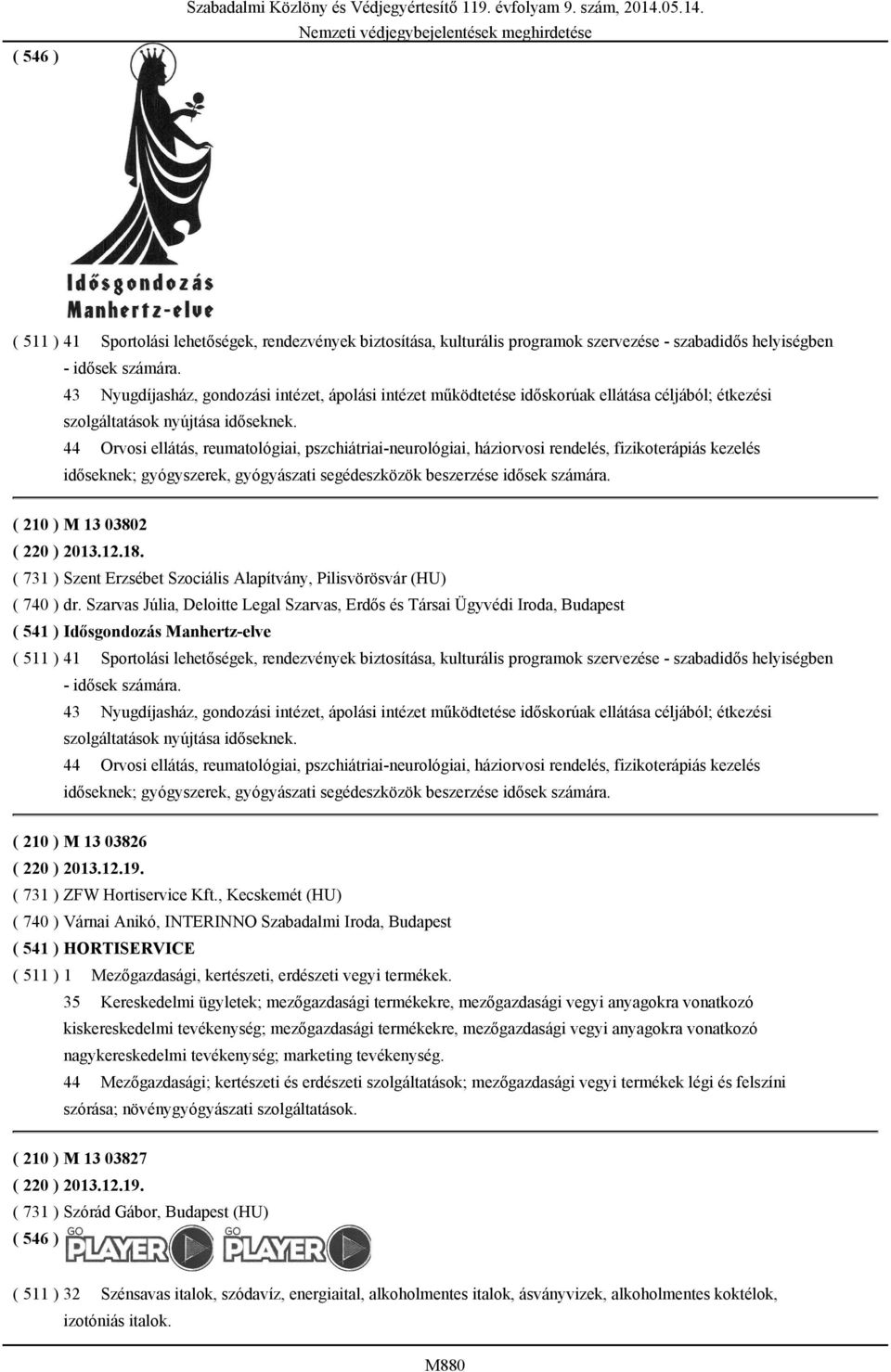 44 Orvosi ellátás, reumatológiai, pszchiátriai-neurológiai, háziorvosi rendelés, fizikoterápiás kezelés időseknek; gyógyszerek, gyógyászati segédeszközök beszerzése idősek számára.