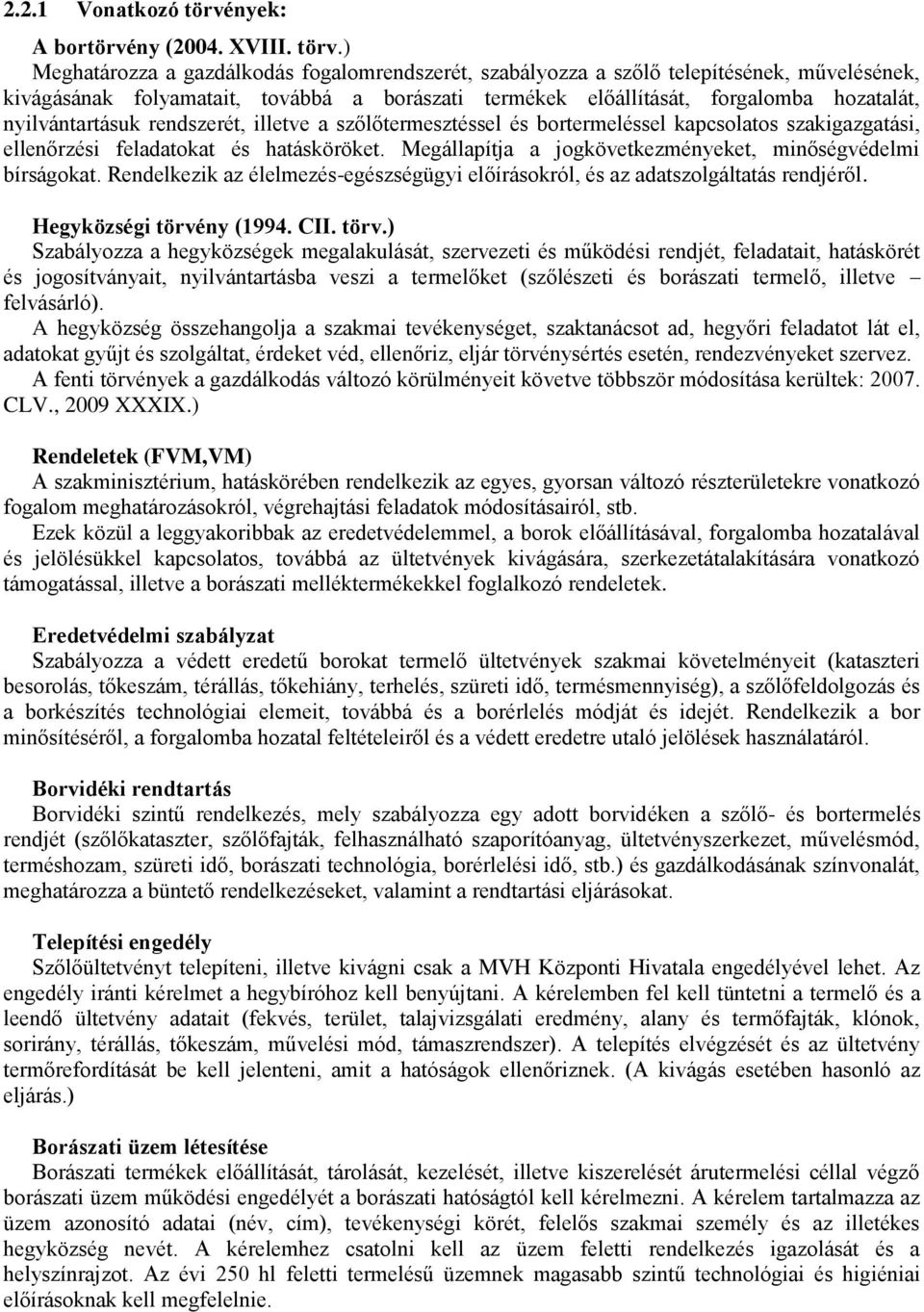 ) Meghatározza a gazdálkodás fogalomrendszerét, szabályozza a szőlő telepítésének, művelésének, kivágásának folyamatait, továbbá a borászati termékek előállítását, forgalomba hozatalát,