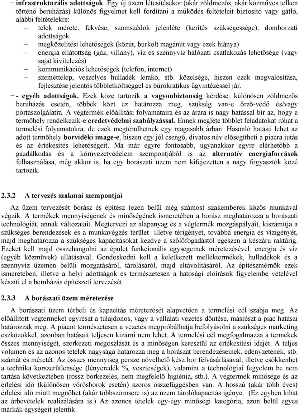 fekvése, szomszédok jelenléte (kerítés szükségessége), domborzati adottságok megközelítési lehetőségek (közút, burkolt magánút vagy ezek hiánya) energia ellátottság (gáz, villany), víz és szennyvíz