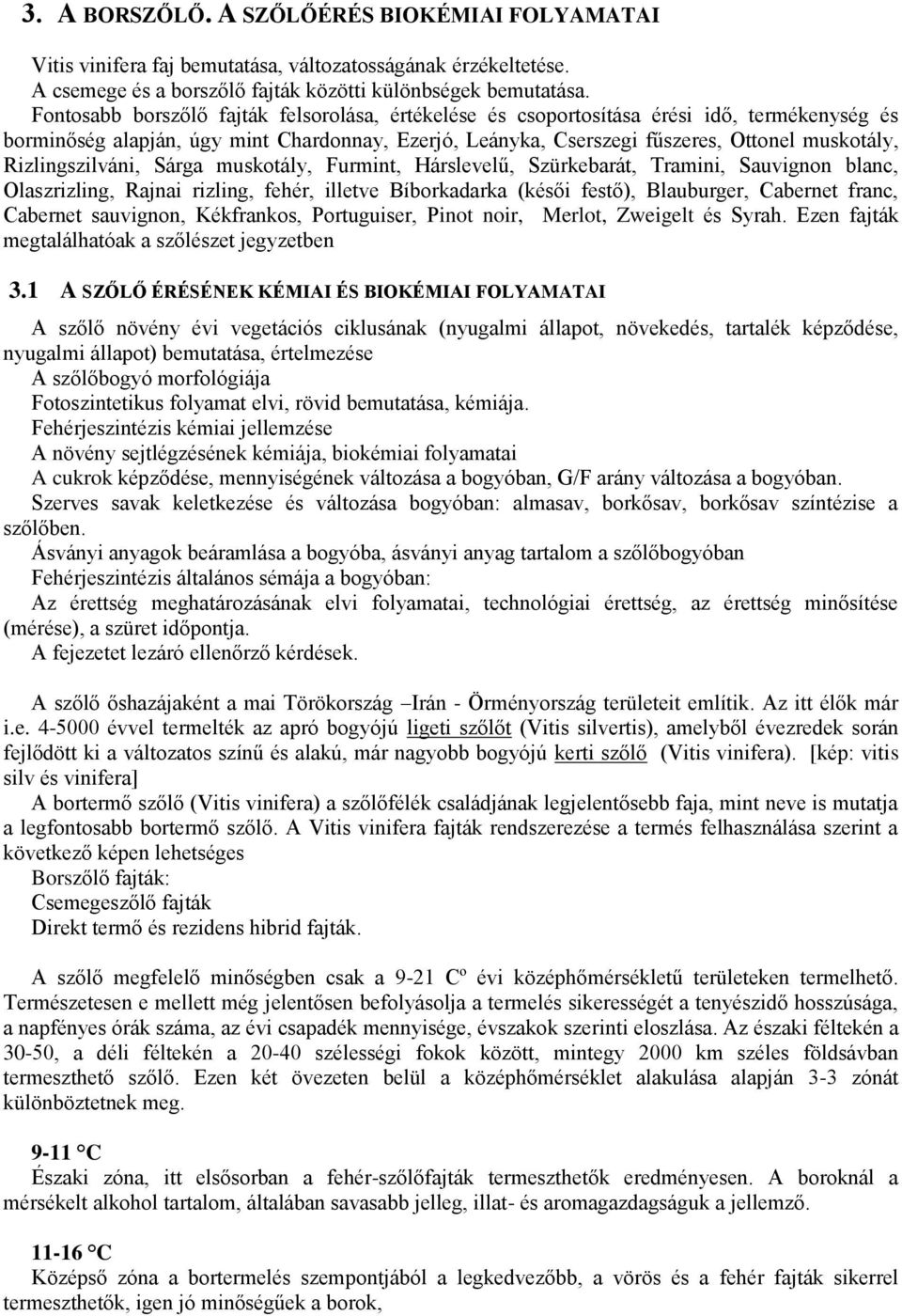 Rizlingszilváni, Sárga muskotály, Furmint, Hárslevelű, Szürkebarát, Tramini, Sauvignon blanc, Olaszrizling, Rajnai rizling, fehér, illetve Bíborkadarka (késői festő), Blauburger, Cabernet franc,