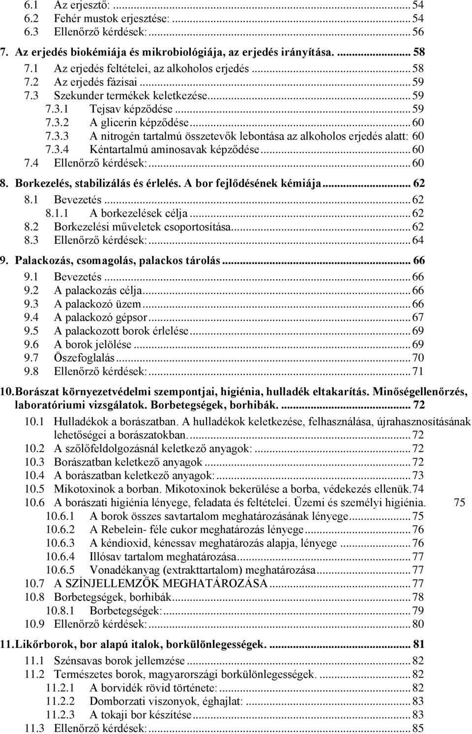 3.4 Kéntartalmú aminosavak képződése... 60 7.4 Ellenőrző kérdések:... 60 8. Borkezelés, stabilizálás és érlelés. A bor fejlődésének kémiája... 62 8.1 Bevezetés... 62 8.1.1 A borkezelések célja... 62 8.2 Borkezelési műveletek csoportosítása.