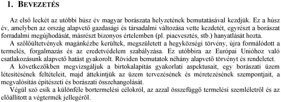 ) hanyatlását hozta. A szőlőültetvények magánkézbe kerültek, megszületett a hegyközségi törvény, újra formálódott a termelés, forgalmazás és az eredetvédelem szabályzása.