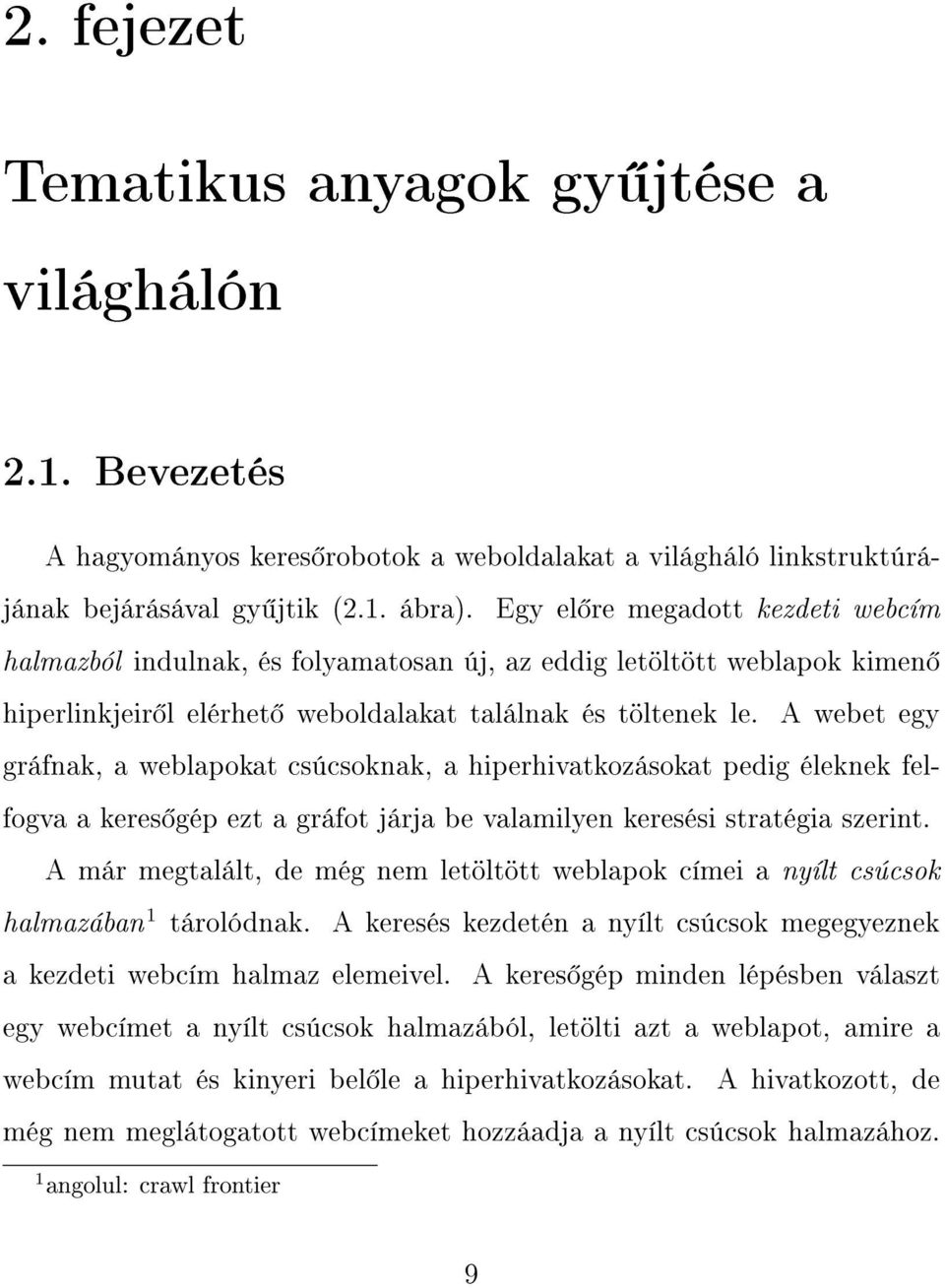 A webet egy gráfnak, a weblapokat csúcsoknak, a hiperhivatkozásokat pedig éleknek felfogva a keres gép ezt a gráfot járja be valamilyen keresési stratégia szerint.