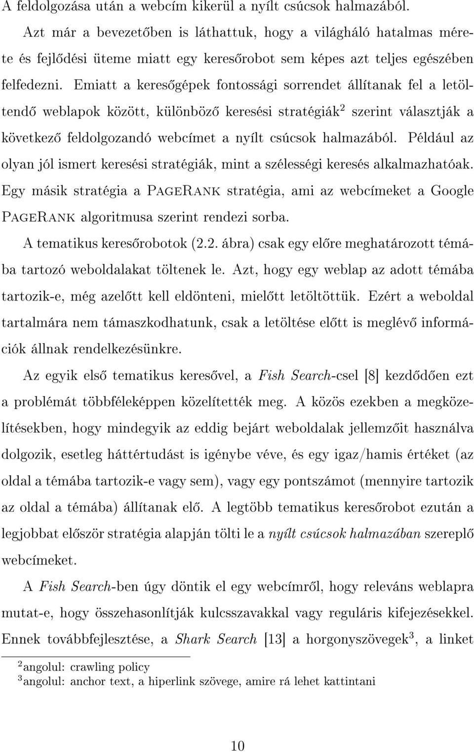 Emiatt a keres gépek fontossági sorrendet állítanak fel a letöltend weblapok között, különböz keresési stratégiák 2 szerint választják a következ feldolgozandó webcímet a nyílt csúcsok halmazából.