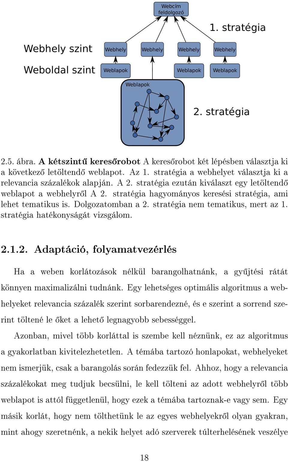 stratégia ezután kiválaszt egy letöltend weblapot a webhelyr l A 2. stratégia hagyományos keresési stratégia, ami lehet tematikus is. Dolgozatomban a 2. stratégia nem tematikus, mert az 1.