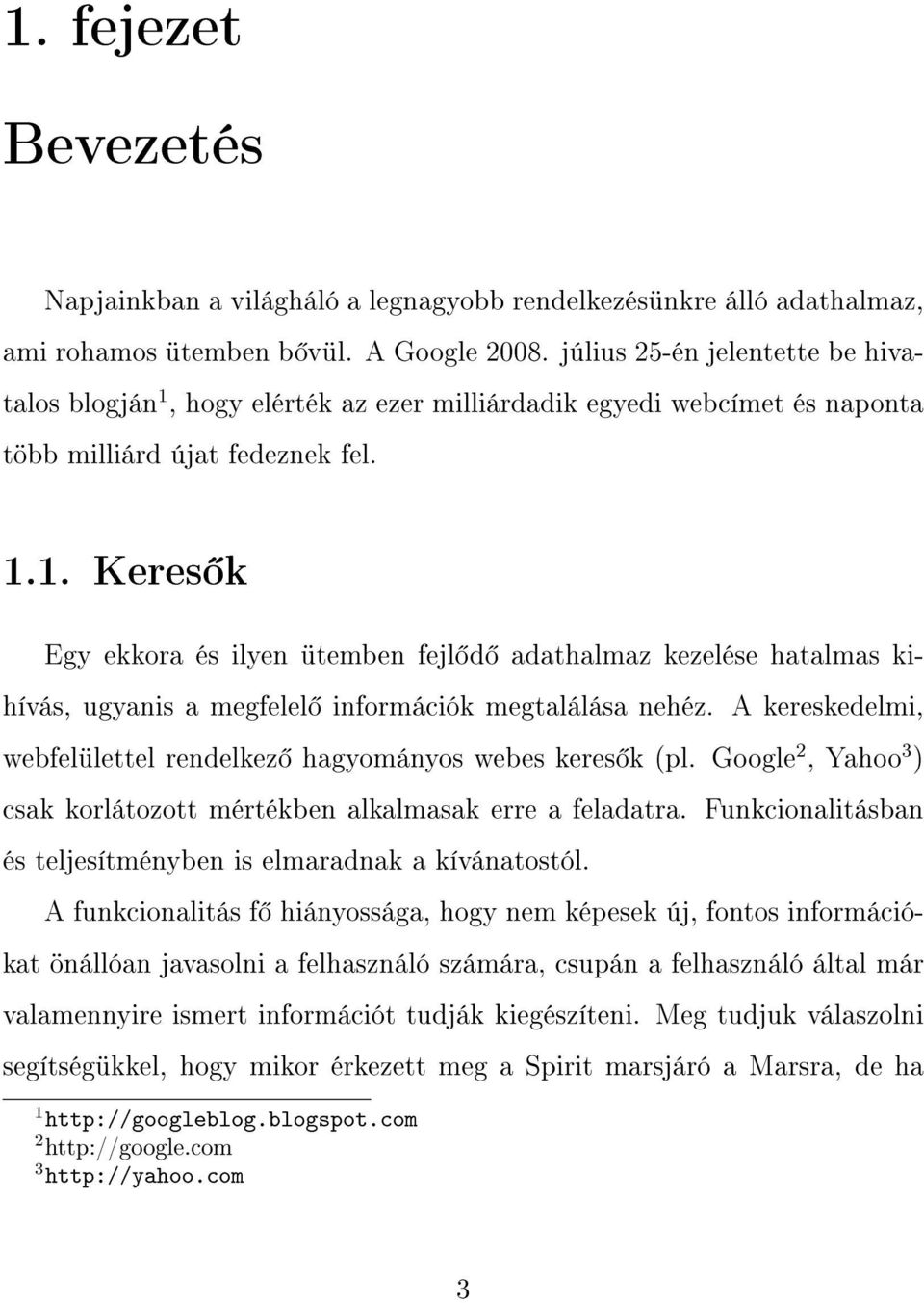 A kereskedelmi, webfelülettel rendelkez hagyományos webes keres k (pl. Google 2, Yahoo 3 ) csak korlátozott mértékben alkalmasak erre a feladatra.