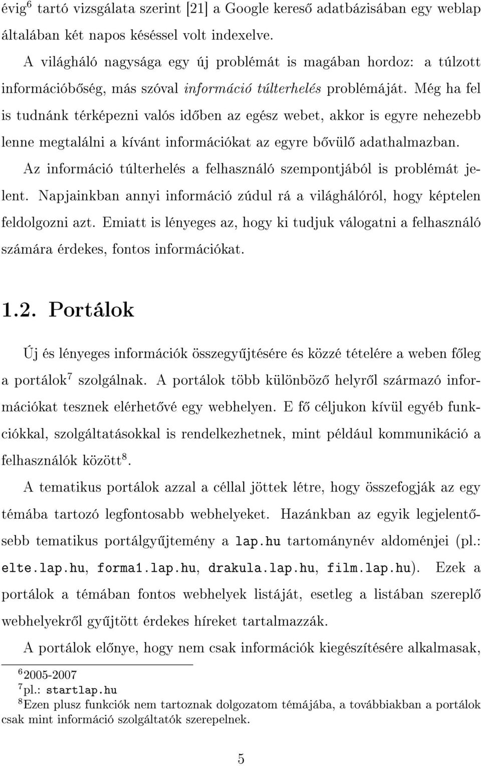 Még ha fel is tudnánk térképezni valós id ben az egész webet, akkor is egyre nehezebb lenne megtalálni a kívánt információkat az egyre b vül adathalmazban.