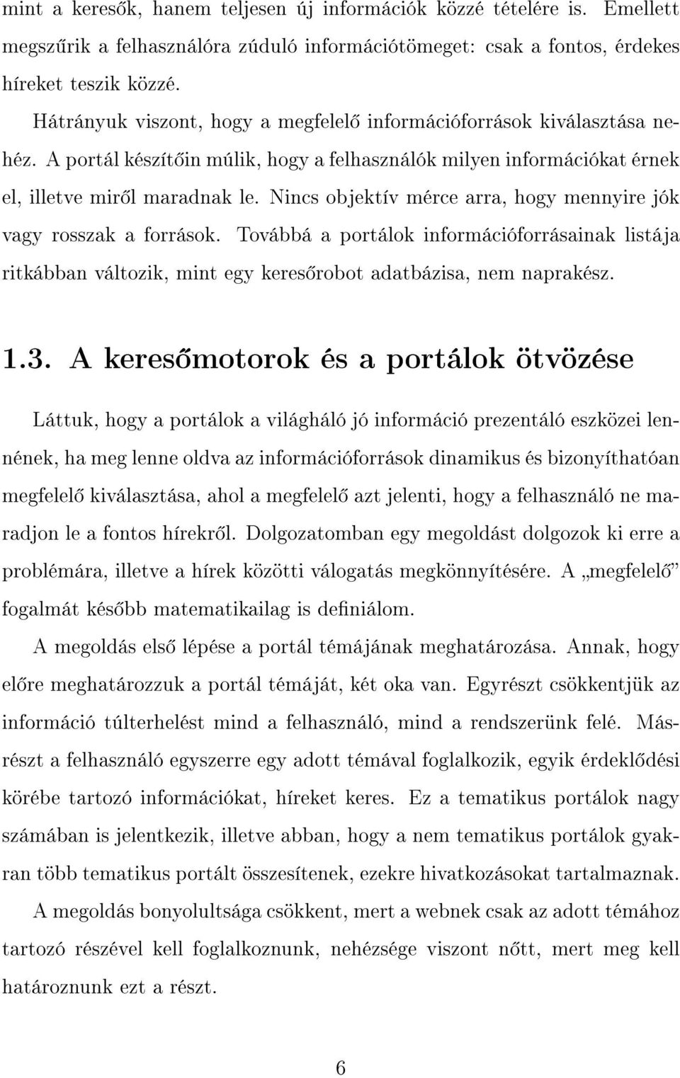 Nincs objektív mérce arra, hogy mennyire jók vagy rosszak a források. Továbbá a portálok információforrásainak listája ritkábban változik, mint egy keres robot adatbázisa, nem naprakész. 1.3.