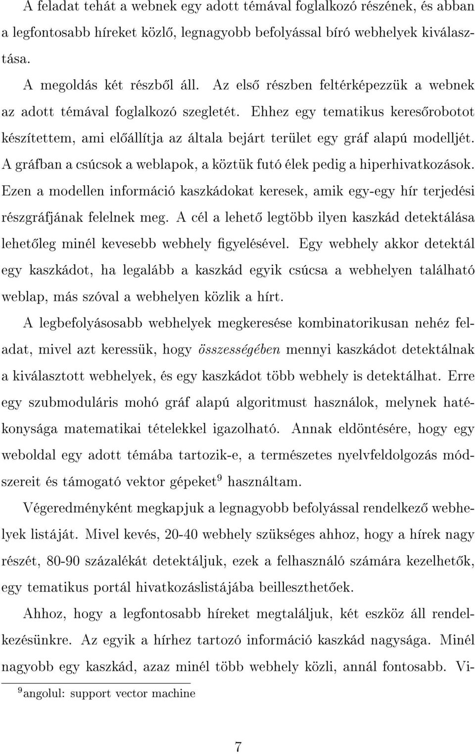 A gráfban a csúcsok a weblapok, a köztük futó élek pedig a hiperhivatkozások. Ezen a modellen információ kaszkádokat keresek, amik egy-egy hír terjedési részgráfjának felelnek meg.