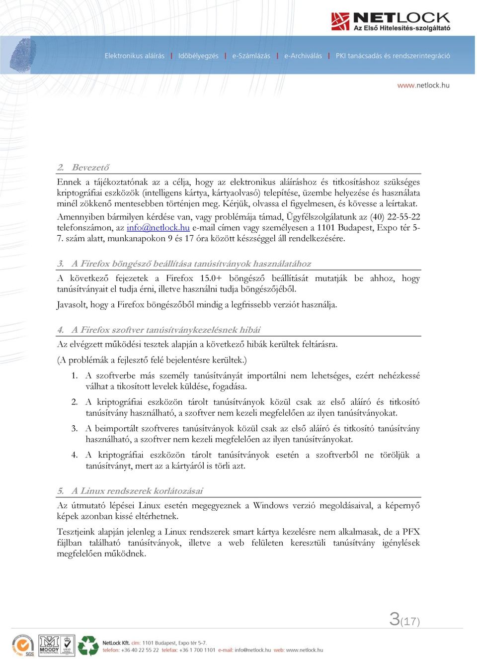 Amennyiben bármilyen kérdése van, vagy problémája támad, Ügyfélszolgálatunk az (40) 22-55-22 telefonszámon, az info@netlock.hu e-mail címen vagy személyesen a 1101 Budapest, Expo tér 5-7.