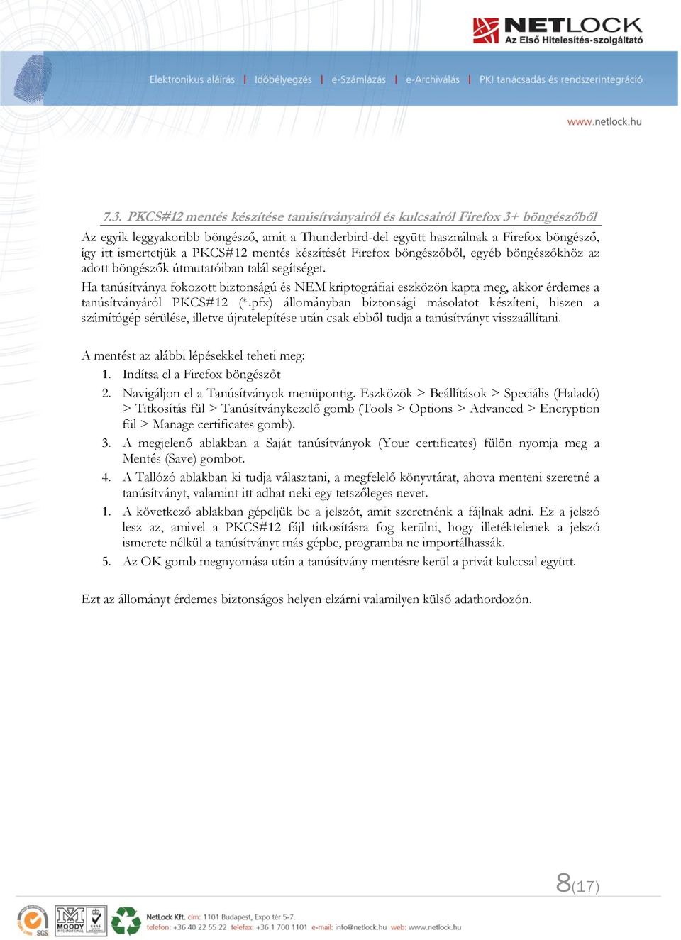 Ha tanúsítványa fokozott biztonságú és NEM kriptográfiai eszközön kapta meg, akkor érdemes a tanúsítványáról PKCS#12 (*.