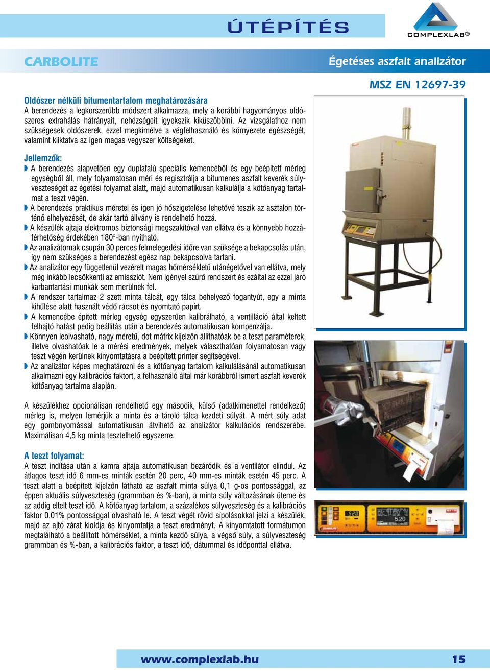 Égetéses aszfalt analizátor MSZ EN 12697-39 Jellemzõk: w A berendezés alapvetõen egy duplafalú speciális kemencébõl és egy beépített mérleg egységbõl áll, mely folyamatosan méri és regisztrálja a