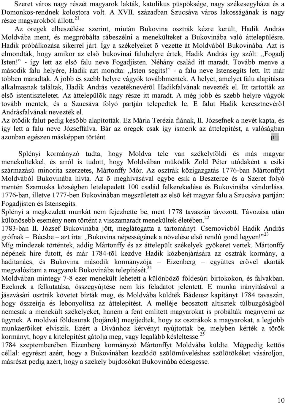 Hadik próbálkozása sikerrel járt. Így a székelyeket õ vezette át Moldvából Bukovinába. Azt is elmondták, hogy amikor az elsõ bukovinai faluhelyre értek, Hadik András így szólt: Fogadj Isten!