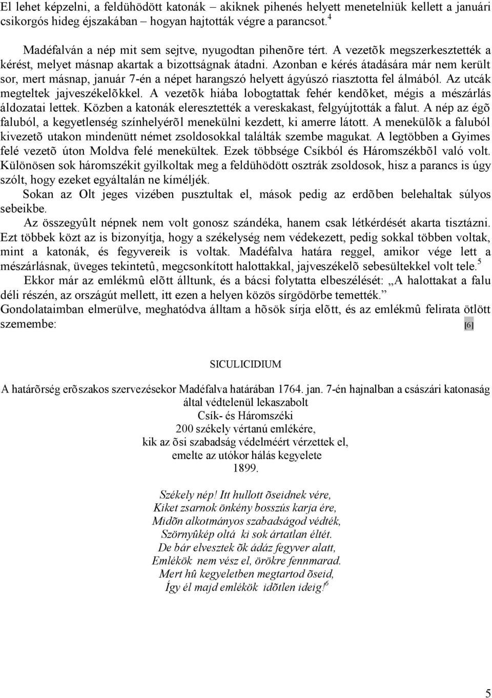 Azonban e kérés átadására már nem került sor, mert másnap, január 7-én a népet harangszó helyett ágyúszó riasztotta fel álmából. Az utcák megteltek jajveszékelõkkel.