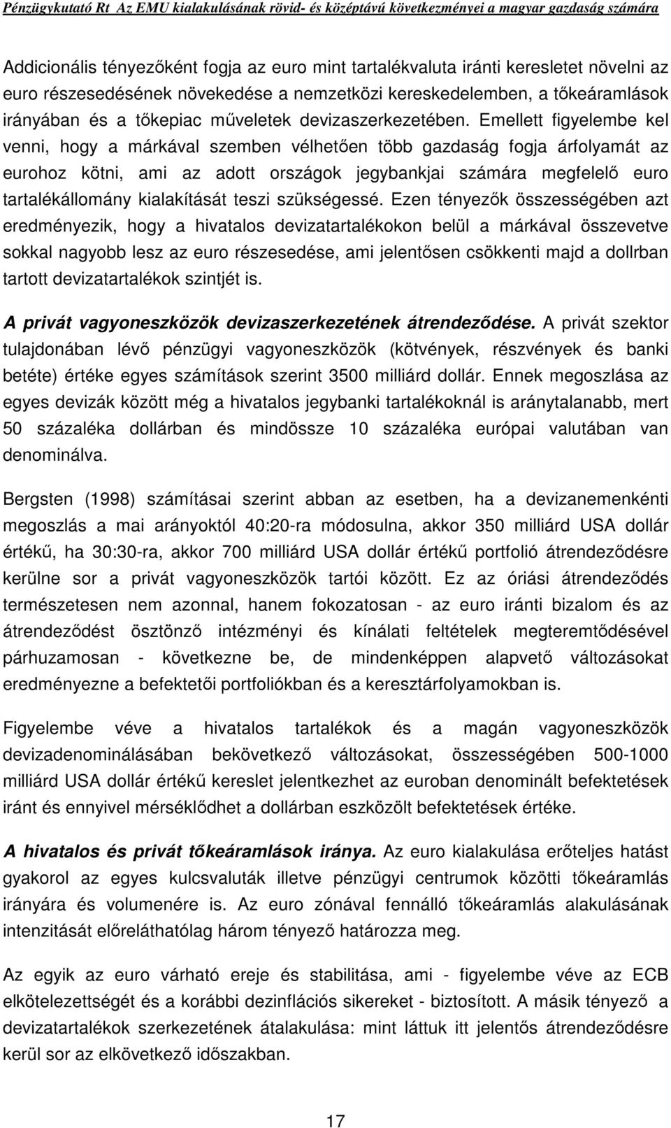 Emellett figyelembe kel venni, hogy a márkával szemben vélhetıen több gazdaság fogja árfolyamát az eurohoz kötni, ami az adott országok jegybankjai számára megfelelı euro tartalékállomány