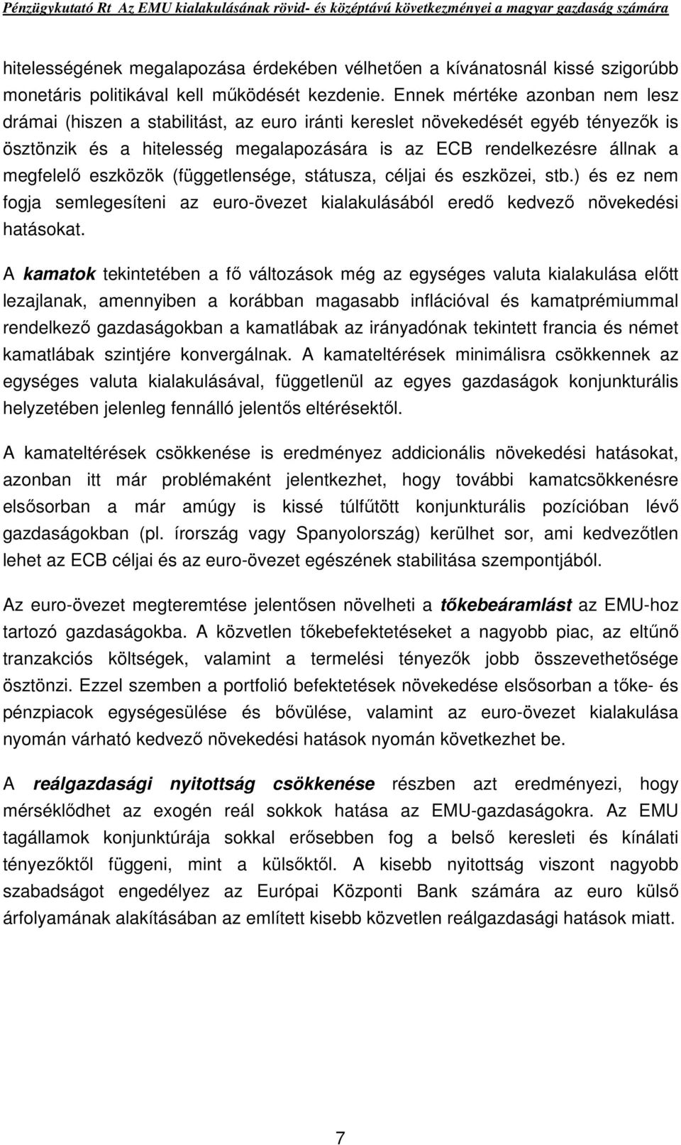 eszközök (függetlensége, státusza, céljai és eszközei, stb.) és ez nem fogja semlegesíteni az euro-övezet kialakulásából eredı kedvezı növekedési hatásokat.