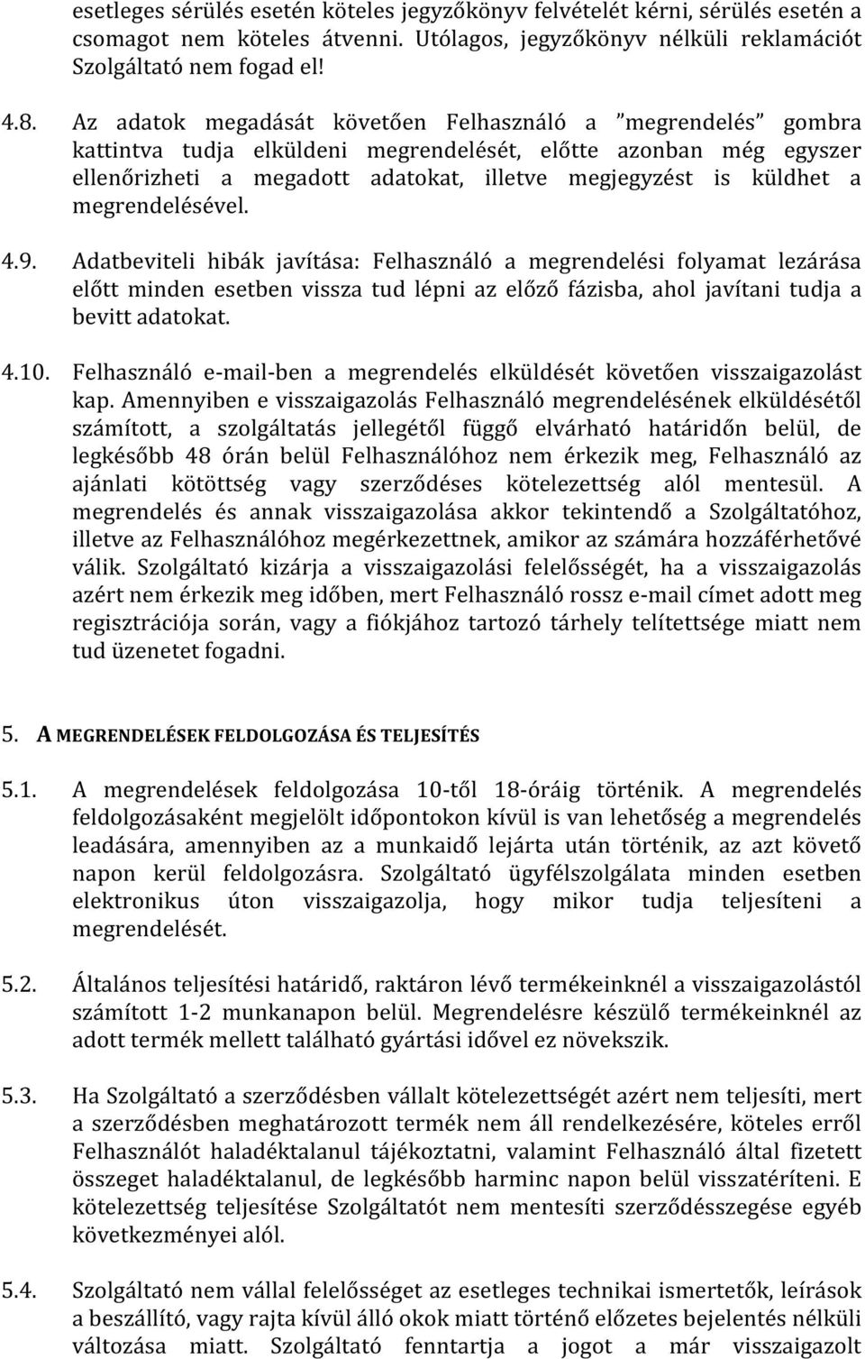 megrendelésével. 4.9. Adatbeviteli hibák javítása: Felhasználó a megrendelési folyamat lezárása előtt minden esetben vissza tud lépni az előző fázisba, ahol javítani tudja a bevitt adatokat. 4.10.