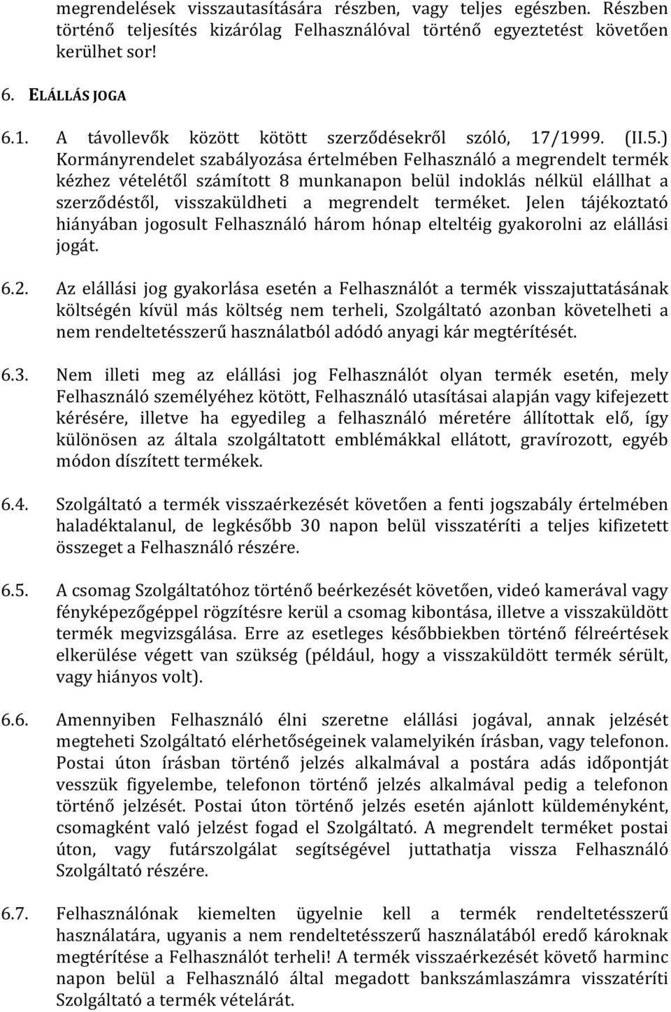 ) Kormányrendelet szabályozása értelmében Felhasználó a megrendelt termék kézhez vételétől számított 8 munkanapon belül indoklás nélkül elállhat a szerződéstől, visszaküldheti a megrendelt terméket.