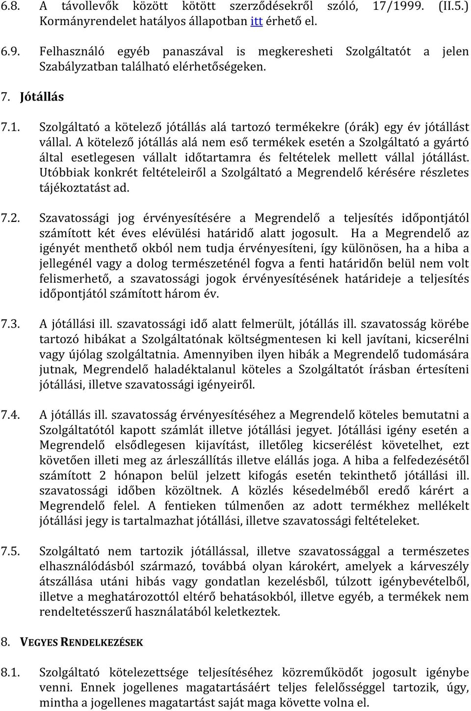 A kötelező jótállás alá nem eső termékek esetén a Szolgáltató a gyártó által esetlegesen vállalt időtartamra és feltételek mellett vállal jótállást.